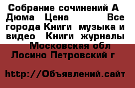 Собрание сочинений А. Дюма › Цена ­ 3 000 - Все города Книги, музыка и видео » Книги, журналы   . Московская обл.,Лосино-Петровский г.